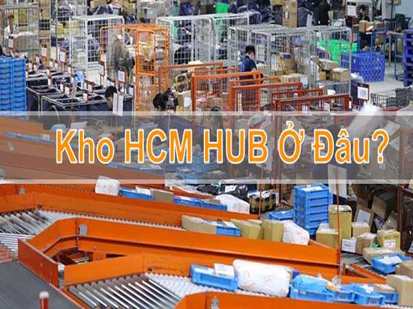 Kho HCM Hub ở đâu? Đơn hàng ở HCM Hub khi nào nhận được?