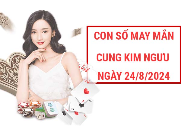 Chia sẻ con số may mắn cung Kim Ngưu ngày 24/8/2024