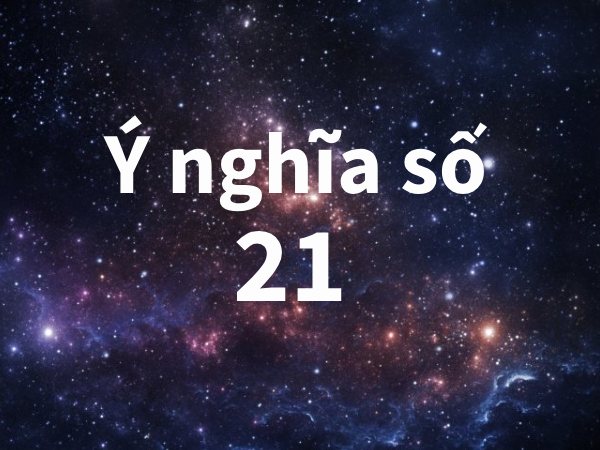 Số 21 có ý nghĩa gì? 21 Có phải là số dễ đón lộc về nhà không?