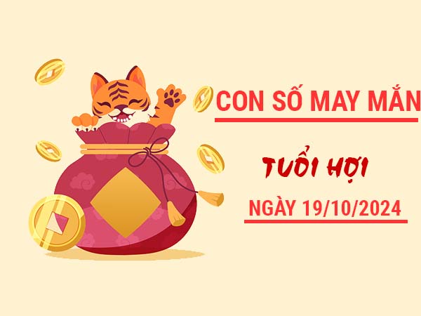 Con số may mắn tuổi Hợi ngày 19/10/2024 thứ 7 hôm nay