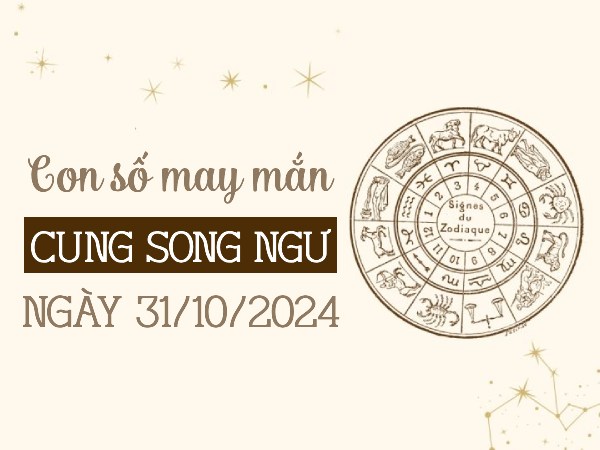 Đi tìm con số gia tăng tài lộc của cung Song Ngư ngày 31/10/2024