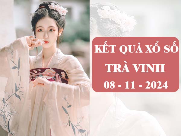 Phân tích kết quả sổ xố Trà Vinh ngày 08/11/2024 thứ 6 hôm nay