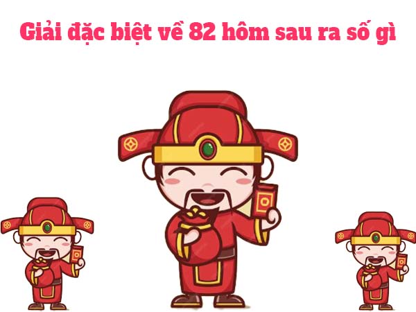 Thống kê giải đặc biệt về 82 hôm sau ra số gì chọn số phát tài nào 2