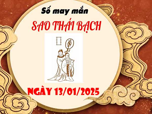 Cặp số đẹp sao Thái Bạch ngày 13/1/2025 thứ 2 hôm nay