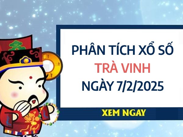 Phân tích con số may mắn xổ số Trà Vinh ngày 7/2/2025