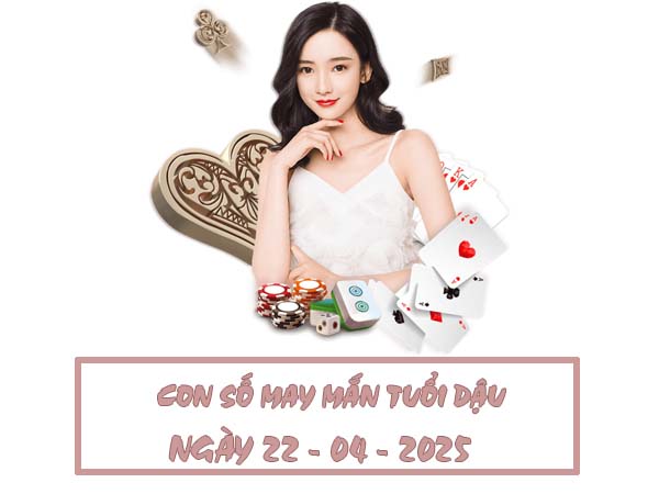 Con số tài lộc tuổi Dậu ngày 22/4/2025 theo năm sinh