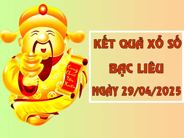 Phân tích kết quả sổ xố Bạc Liêu ngày 29/4/2025 thứ 3 hôm nay