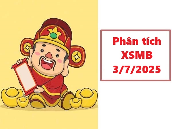 Phân tích XSMB 3/7/2025 hôm nay siêu chuẩn xác