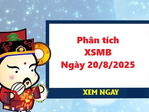 Phân tích xổ số miền Bắc 20/8/2025 siêu chuẩn xác hôm nay