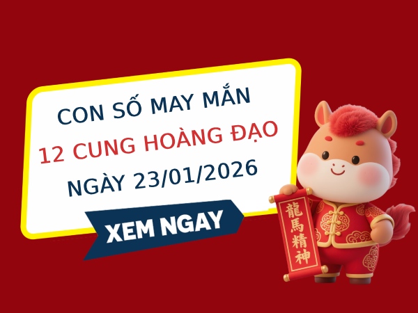 Con số may mắn ngày 23/01 thứ 6 của 12 cung hoàng đạo