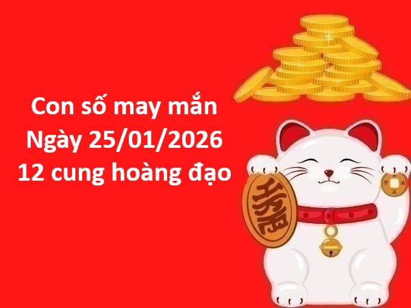 Con số may mắn hôm nay ngày 25/01 chủ nhật 12 cung hoàng đạo