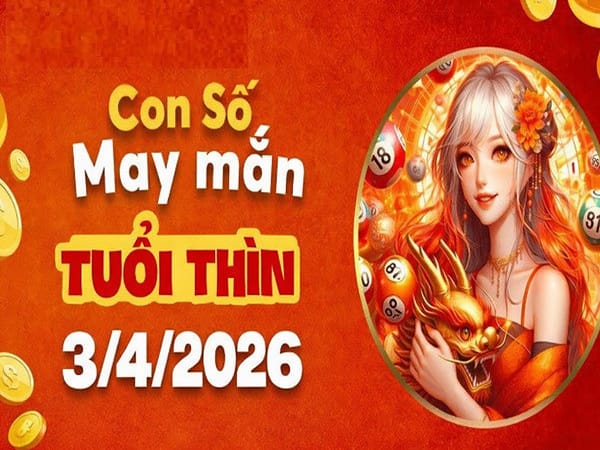 Con số may mắn ngày 3 tháng 4 năm 2026 tuổi Thìn thứ 6