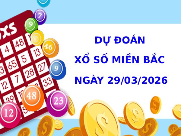 Dự đoán XSMB ngày 29 tháng 3 năm 2026 chủ nhật chính xác