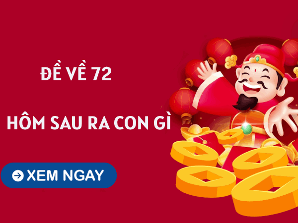 Thống kê đề về 72 hôm sau về con gì, ra con gì may mắn?