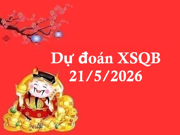 Dự đoán XSQB 21/5/2026 – Dự đoán Quảng Bình thứ 5 chính xác