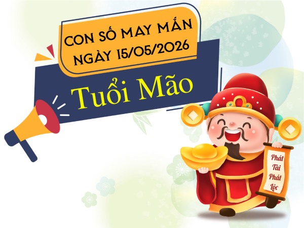 Đổi vận cùng con số may mắn ngày 15/05/2026 tuổi Mão