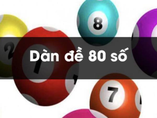 Dàn đề 80 số là gì, sự thật về dàn đề 80 số bất bại